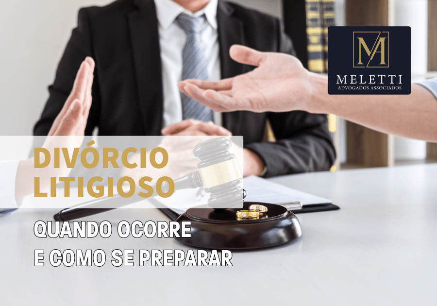 Divórcio Litigioso: Quando Ocorre e Como se Preparar | Meletti Advogados
